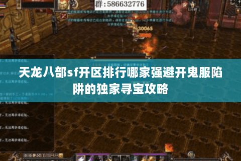 天龙八部sf开区排行哪家强避开鬼服陷阱的独家寻宝攻略 天龙八部sf开区排行哪家强避开鬼服陷阱的独家寻宝攻略