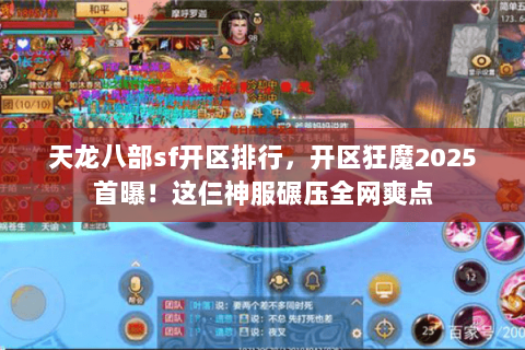 天龙八部sf开区排行,开区狂魔2025首曝!这仨神服碾压全网爽点 天龙八部sf开区排行,开区狂魔2025首曝!这仨神服碾压全网爽点