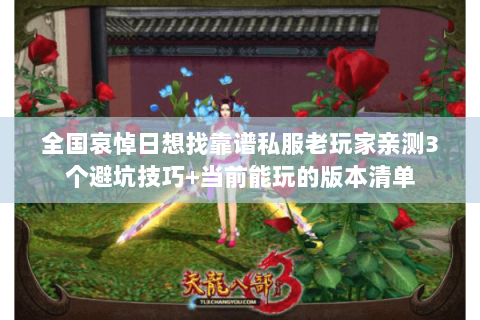 全国哀悼日想找靠谱私服老玩家亲测3个避坑技巧+当前能玩的版本清单 全国哀悼日想找靠谱私服老玩家亲测3个避坑技巧+当前能玩的版本清单