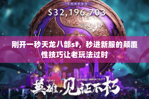 刚开一秒天龙八部sf,秒进新服的颠覆性技巧让老玩法过时 刚开一秒天龙八部sf,秒进新服的颠覆性技巧让老玩法过时