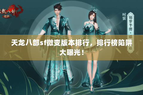 天龙八部sf微变版本排行,排行榜陷阱大曝光! 天龙八部sf微变版本排行,排行榜陷阱大曝光!