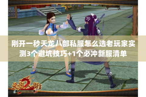 刚开一秒天龙八部私服怎么选老玩家实测3个避坑技巧+1个必冲新服清单 刚开一秒天龙八部私服怎么选老玩家实测3个避坑技巧+1个必冲新服清单