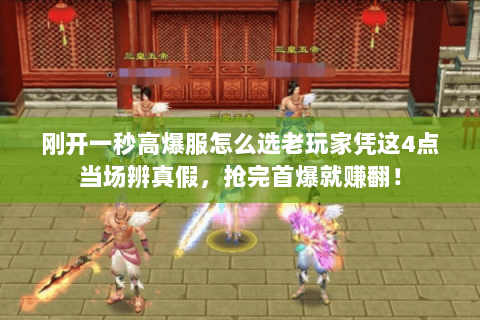刚开一秒高爆服怎么选老玩家凭这4点当场辨真假,抢完首爆就赚翻! 刚开一秒高爆服怎么选老玩家凭这4点当场辨真假,抢完首爆就赚翻!