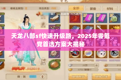天龙八部sf快速升级路,2025年零氪党首选方案大揭秘 天龙八部sf快速升级路,2025年零氪党首选方案大揭秘