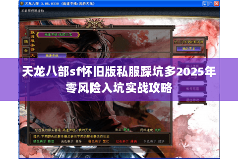 天龙八部sf怀旧版私服踩坑多2025年零风险入坑实战攻略 天龙八部sf怀旧版私服踩坑多2025年零风险入坑实战攻略