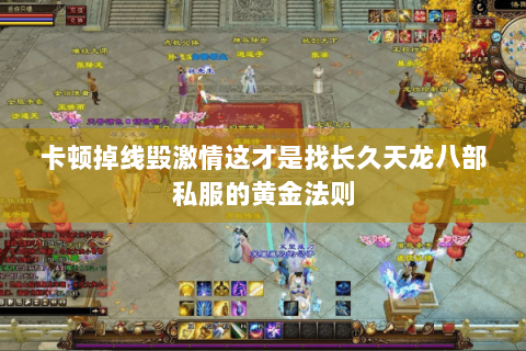 卡顿掉线毁激情这才是找长久天龙八部私服的黄金法则 卡顿掉线毁激情这才是找长久天龙八部私服的黄金法则