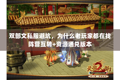 双部文私服避坑,为什么老玩家都在找阵营互转+资源通兑版本 双部文私服避坑,为什么老玩家都在找阵营互转+资源通兑版本