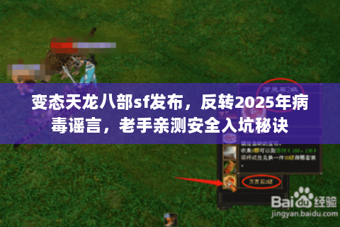 变态天龙八部sf发布，反转2025年病毒谣言，老手亲测安全入坑秘诀