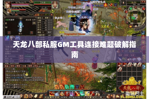 天龙八部私服GM工具连接难题破解指南