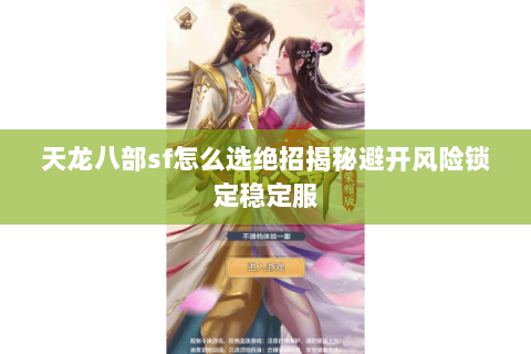 天龙八部sf怎么选绝招揭秘避开风险锁定稳定服 天龙八部sf怎么选绝招揭秘避开风险锁定稳定服