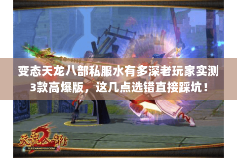 变态天龙八部私服水有多深老玩家实测3款高爆版,这几点选错直接踩坑! 变态天龙八部私服水有多深老玩家实测3款高爆版,这几点选错直接踩坑!