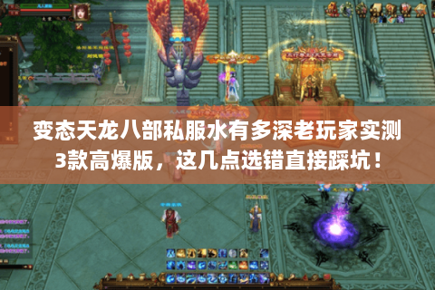 变态天龙八部私服水有多深老玩家实测3款高爆版,这几点选错直接踩坑! 变态天龙八部私服水有多深老玩家实测3款高爆版,这几点选错直接踩坑!