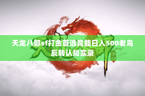 天龙八部sf打金首选竟能日入500老鸟反转认知实录 天龙八部sf打金首选竟能日入500老鸟反转认知实录