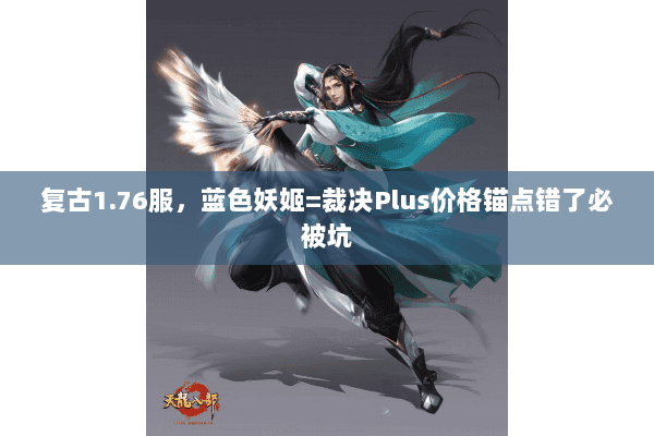 复古1.76服,蓝色妖姬=裁决Plus价格锚点错了必被坑 复古1.76服,蓝色妖姬=裁决Plus价格锚点错了必被坑