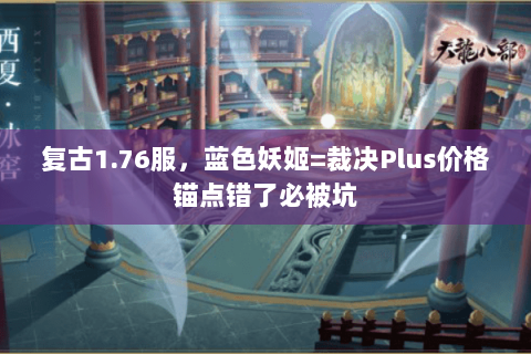 复古1.76服,蓝色妖姬=裁决Plus价格锚点错了必被坑 复古1.76服,蓝色妖姬=裁决Plus价格锚点错了必被坑