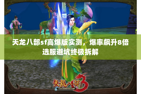 天龙八部sf高爆版实测,爆率飙升8倍选服避坑终极拆解 天龙八部sf高爆版实测,爆率飙升8倍选服避坑终极拆解