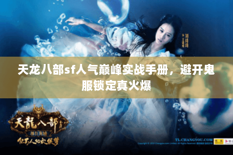 天龙八部sf人气巅峰实战手册,避开鬼服锁定真火爆 天龙八部sf人气巅峰实战手册,避开鬼服锁定真火爆