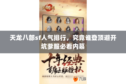 天龙八部sf人气排行,究竟谁登顶避开坑爹服必看内幕 天龙八部sf人气排行,究竟谁登顶避开坑爹服必看内幕
