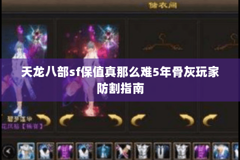 天龙八部sf保值真那么难5年骨灰玩家防割指南 天龙八部sf保值真那么难5年骨灰玩家防割指南