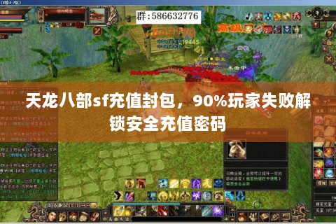 天龙八部sf充值封包,90%玩家失败解锁安全充值密码 天龙八部sf充值封包,90%玩家失败解锁安全充值密码