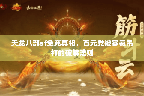 天龙八部sf免充真相,百元党被零氪吊打的破解法则 天龙八部sf免充真相,百元党被零氪吊打的破解法则