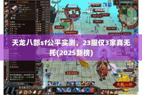 天龙八部sf公平实测,23服仅3家真无托(2025新榜) 天龙八部sf公平实测,23服仅3家真无托(2025新榜)