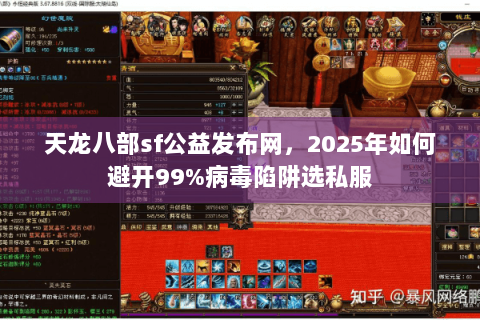 天龙八部sf公益发布网,2025年如何避开99%病毒陷阱选私服 天龙八部sf公益发布网,2025年如何避开99%病毒陷阱选私服