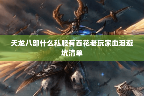 天龙八部什么私服有百花老玩家血泪避坑清单 天龙八部什么私服有百花老玩家血泪避坑清单