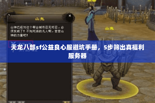 天龙八部sf公益良心服避坑手册,5步筛出真福利服务器 天龙八部sf公益良心服避坑手册,5步筛出真福利服务器