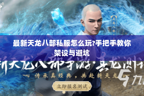 最新天龙八部私服怎么玩?手把手教你架设与避坑 最新天龙八部私服怎么玩?手把手教你架设与避坑