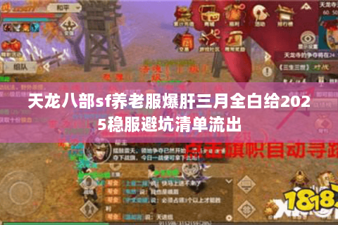 天龙八部sf养老服爆肝三月全白给2025稳服避坑清单流出 天龙八部sf养老服爆肝三月全白给2025稳服避坑清单流出