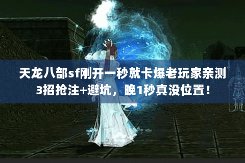 天龙八部sf刚开一秒就卡爆老玩家亲测3招抢注+避坑,晚1秒真没位置! 天龙八部sf刚开一秒就卡爆老玩家亲测3招抢注+避坑,晚1秒真没位置!