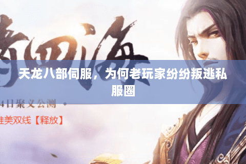 天龙八部伺服,为何老玩家纷纷叛逃私服圈 天龙八部伺服,为何老玩家纷纷叛逃私服圈