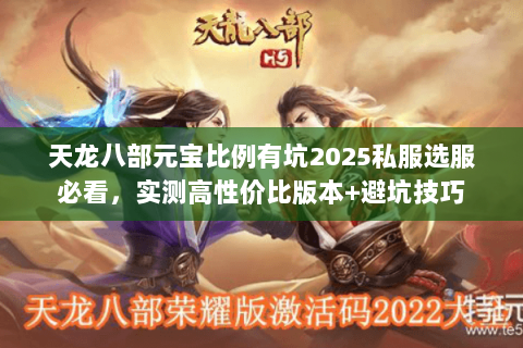 天龙八部元宝比例有坑2025私服选服必看,实测高性价比版本+避坑技巧 天龙八部元宝比例有坑2025私服选服必看,实测高性价比版本+避坑技巧