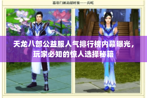天龙八部公益服人气排行榜内幕曝光,玩家必知的惊人选择秘籍 天龙八部公益服人气排行榜内幕曝光,玩家必知的惊人选择秘籍