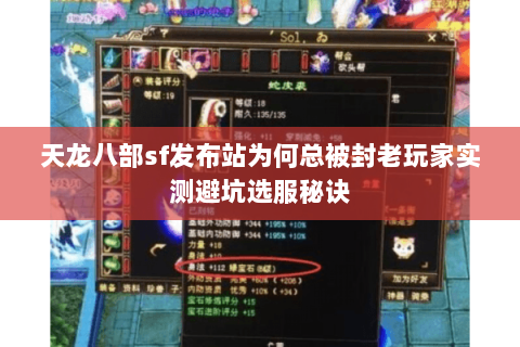 天龙八部sf发布站为何总被封老玩家实测避坑选服秘诀 天龙八部sf发布站为何总被封老玩家实测避坑选服秘诀