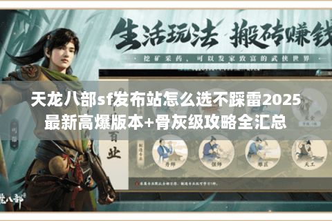 天龙八部sf发布站怎么选不踩雷2025最新高爆版本+骨灰级攻略全汇总 天龙八部sf发布站怎么选不踩雷2025最新高爆版本+骨灰级攻略全汇总