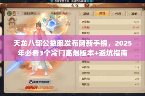 天龙八部公益服发布网新手榜,2025年必看3个冷门高爆版本+避坑指南 天龙八部公益服发布网新手榜,2025年必看3个冷门高爆版本+避坑指南