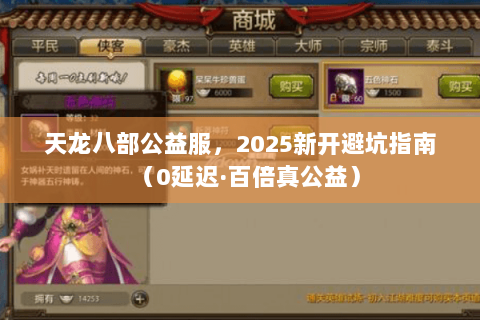 天龙八部公益服,2025新开避坑指南(0延迟·百倍真公益) 天龙八部公益服,2025新开避坑指南(0延迟·百倍真公益)