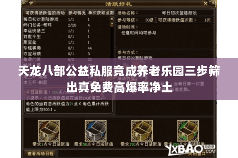 天龙八部公益私服竟成养老乐园三步筛出真免费高爆率净土 天龙八部公益私服竟成养老乐园三步筛出真免费高爆率净土