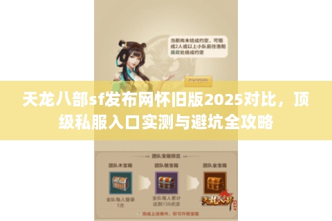 天龙八部sf发布网怀旧版2025对比,顶级私服入口实测与避坑全攻略 天龙八部sf发布网怀旧版2025对比,顶级私服入口实测与避坑全攻略