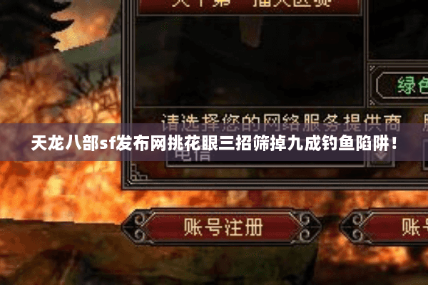 天龙八部sf发布网挑花眼三招筛掉九成钓鱼陷阱! 天龙八部sf发布网挑花眼三招筛掉九成钓鱼陷阱!