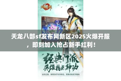 天龙八部sf发布网新区2025火爆开服,即刻加入抢占新手红利! 天龙八部sf发布网新区2025火爆开服,即刻加入抢占新手红利!