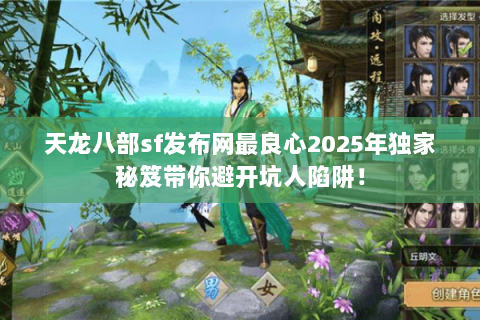 天龙八部sf发布网最良心2025年独家秘笈带你避开坑人陷阱! 天龙八部sf发布网最良心2025年独家秘笈带你避开坑人陷阱!