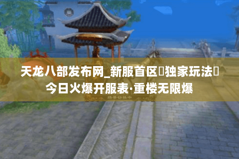 天龙八部发布网_新服首区✔独家玩法◈今日火爆开服表·重楼无限爆 天龙八部发布网_新服首区✔独家玩法◈今日火爆开服表·重楼无限爆