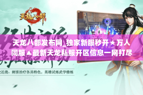 天龙八部发布网_独家新服秒开★万人同服▲最新天龙私服开区信息一网打尽◀ 天龙八部发布网_独家新服秒开★万人同服▲最新天龙私服开区信息一网打尽◀