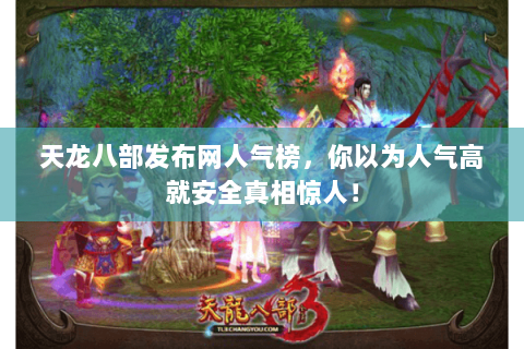 天龙八部发布网人气榜,你以为人气高就安全真相惊人! 天龙八部发布网人气榜,你以为人气高就安全真相惊人!