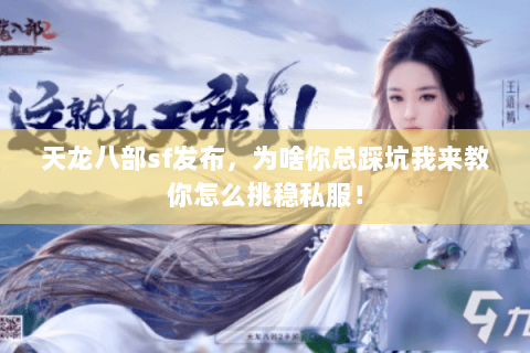 天龙八部sf发布，为啥你总踩坑我来教你怎么挑稳私服！