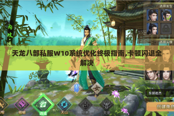 天龙八部私服W10系统优化终极指南,卡顿闪退全解决 天龙八部私服W10系统优化终极指南,卡顿闪退全解决