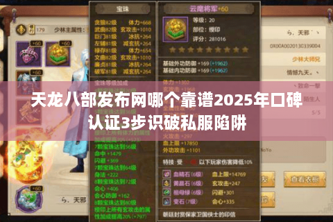 天龙八部发布网哪个靠谱2025年口碑认证3步识破私服陷阱 天龙八部发布网哪个靠谱2025年口碑认证3步识破私服陷阱